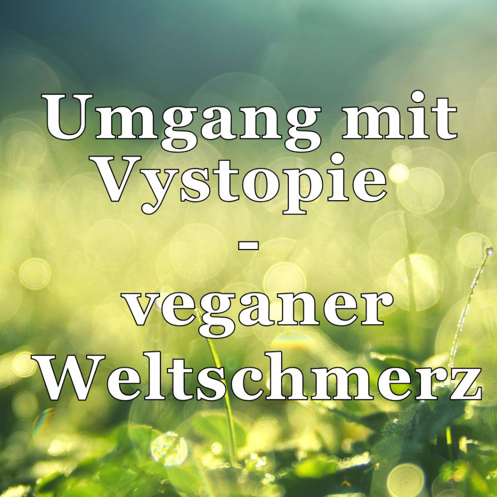 "Umgang mit Vystopie - veganer Weltschmerz" Weiße Schrift auf grünem Hintergrund: Gefühl der Hoffnung.