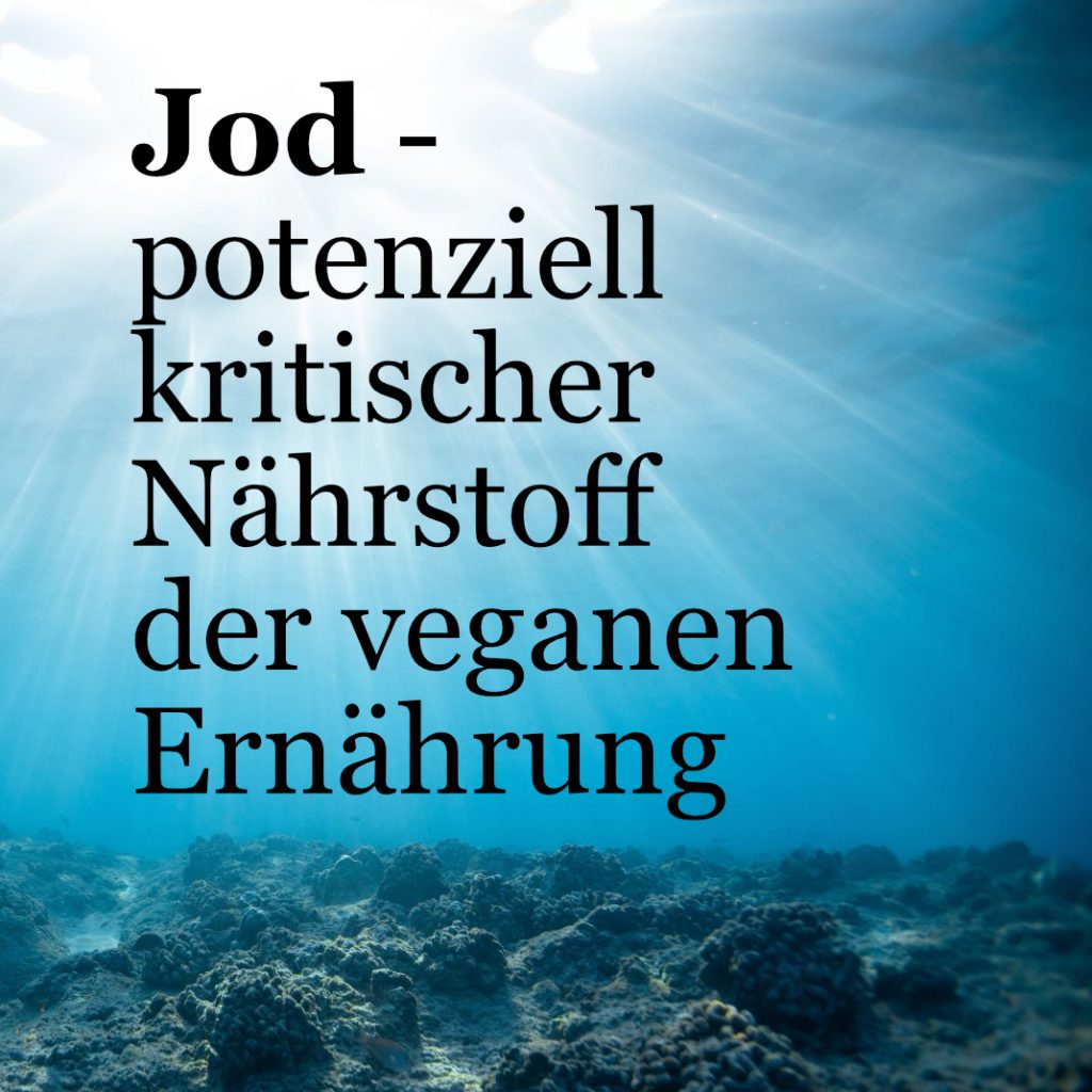 Jod ist ein potenziell kritischer Nährstoff der veganen Ernährung. Zu finden ist Jod im Meer: In Algen und anderen Wasserpflanzen.